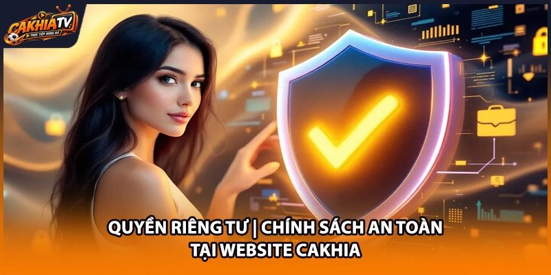 Quyền Riêng Tư | Chính Sách An Toàn Tại Website Cakhia