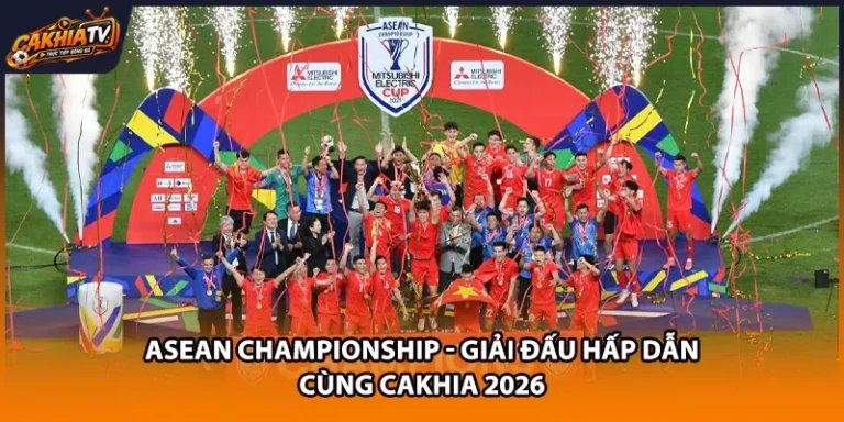 ASEAN Championship - Giải Đấu Hấp Dẫn Cùng Cakhia 2026