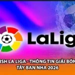 Spanish La Liga - Thông Tin Giải Bóng Đá Tây Ban Nha 2026